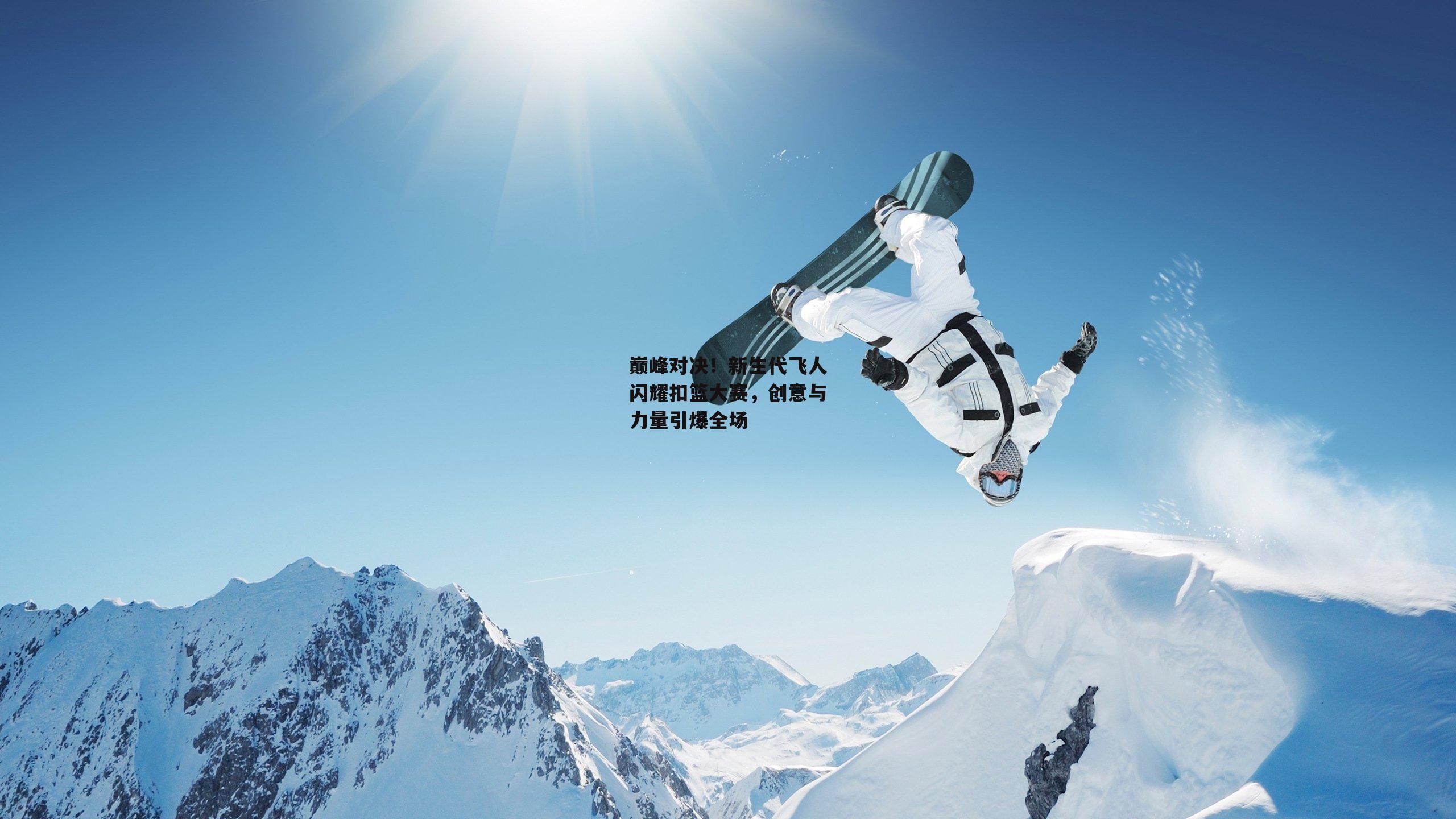 巅峰对决！新生代飞人闪耀扣篮大赛，创意与力量引爆全场