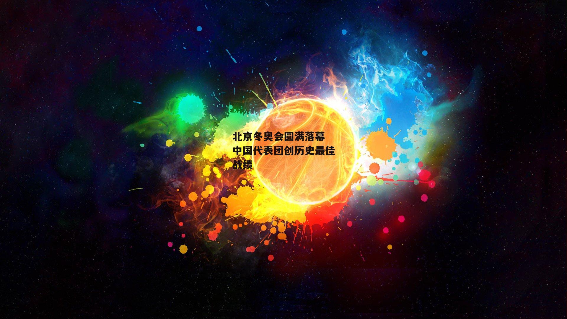 北京冬奥会圆满落幕 中国代表团创历史最佳战绩